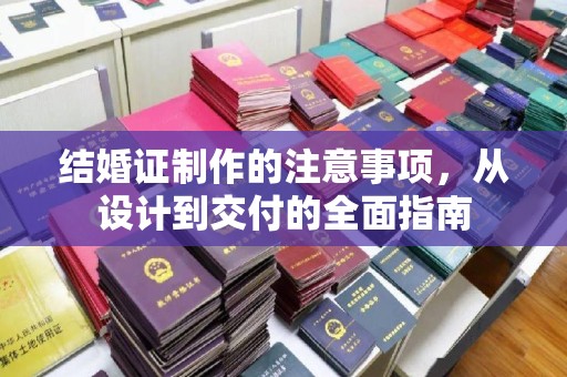 黄州结婚证制作的注意事项，从设计到交付的全面指南